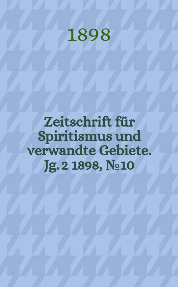 Zeitschrift für Spiritismus und verwandte Gebiete. Jg. 2 1898, № 10