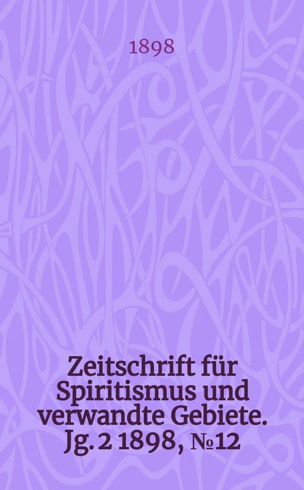 Zeitschrift für Spiritismus und verwandte Gebiete. Jg. 2 1898, № 12
