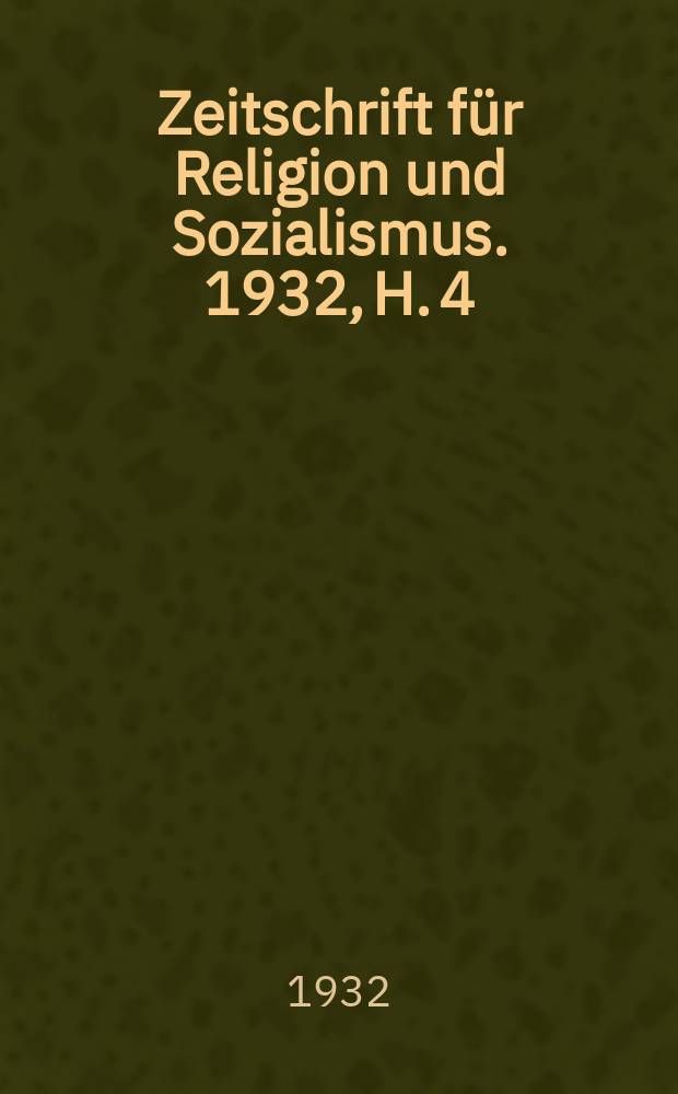 Zeitschrift f&uuml;r Religion und Sozialismus. 1932, H. 4