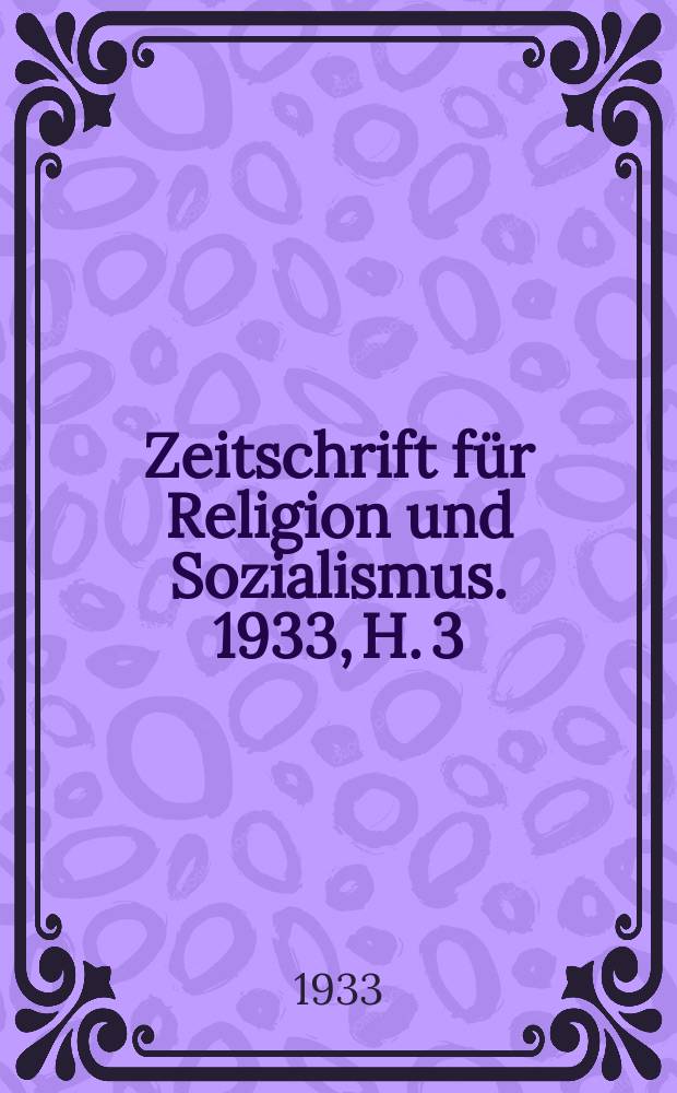 Zeitschrift f&uuml;r Religion und Sozialismus. 1933, H. 3