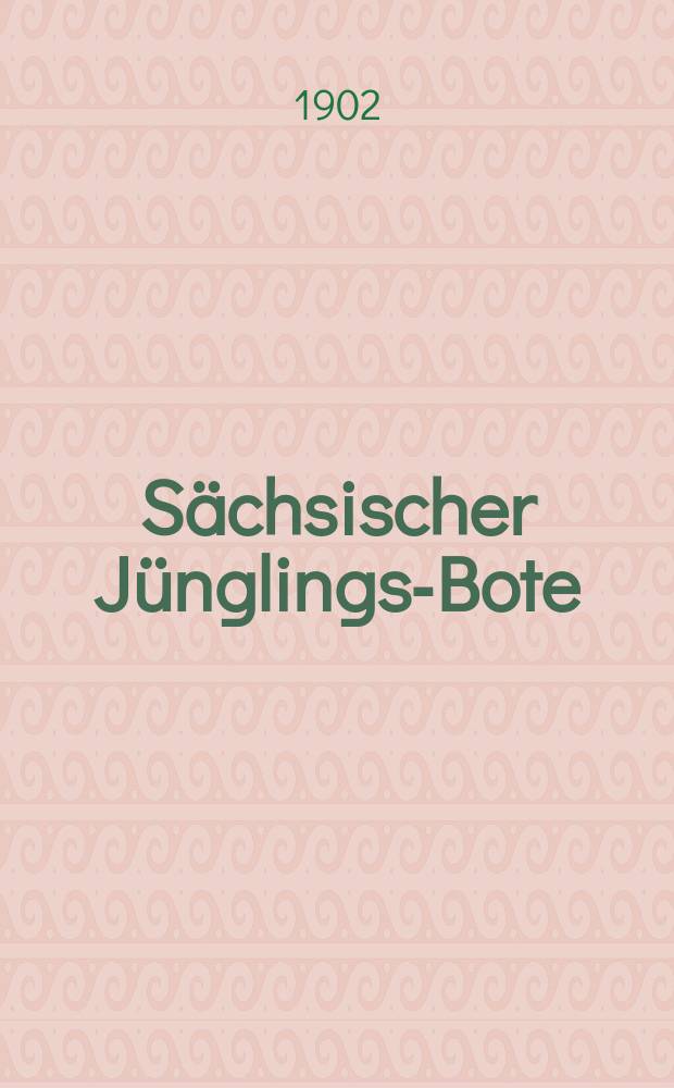 Sächsischer Jünglings-Bote : Bundesbl. der Männer- u. Jünglingsvereine in Sachsen u. in Thüringen. Jg. 25 1902, № 6