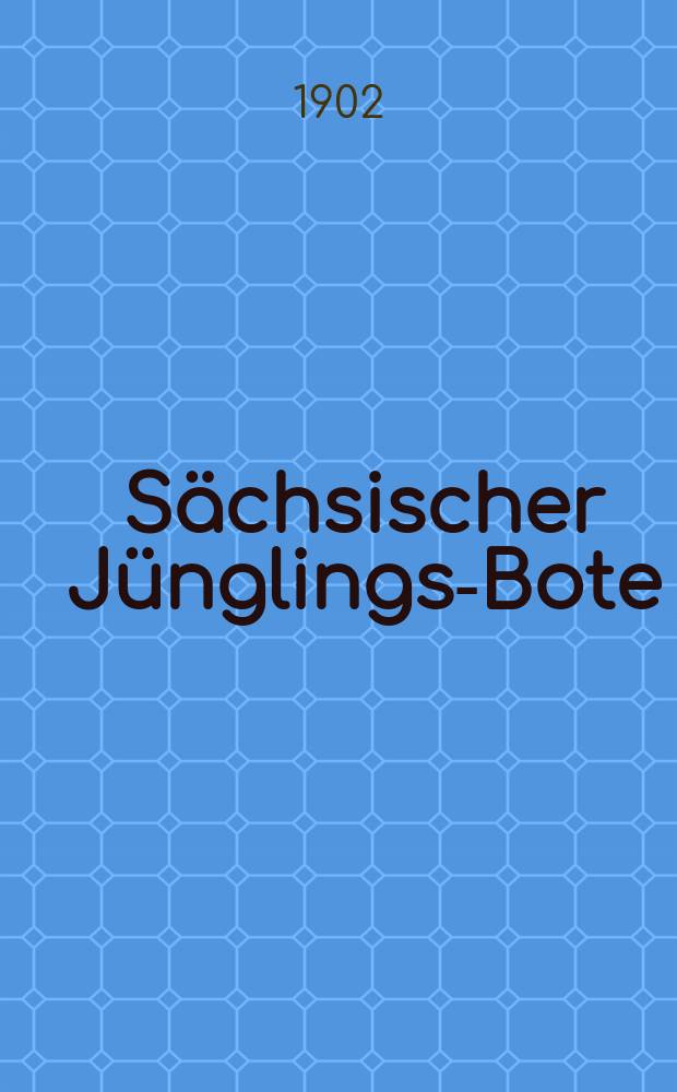 Sächsischer Jünglings-Bote : Bundesbl. der Männer- u. Jünglingsvereine in Sachsen u. in Thüringen. Jg. 25 1902, № 15