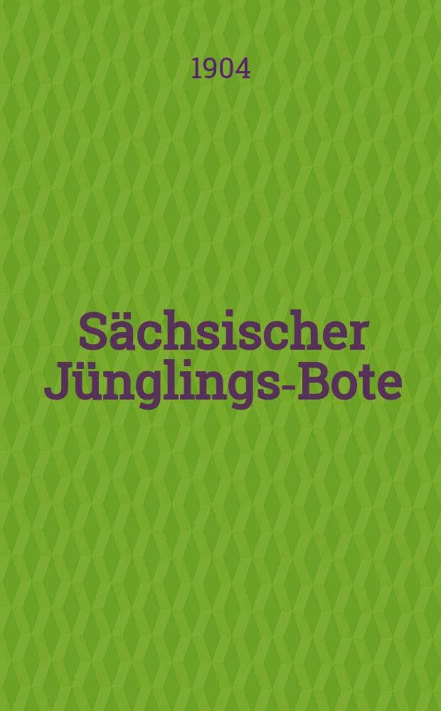 Sächsischer Jünglings-Bote : Bundesbl. der Männer- u. Jünglingsvereine in Sachsen u. in Thüringen. Jg. 27 1904, указ.