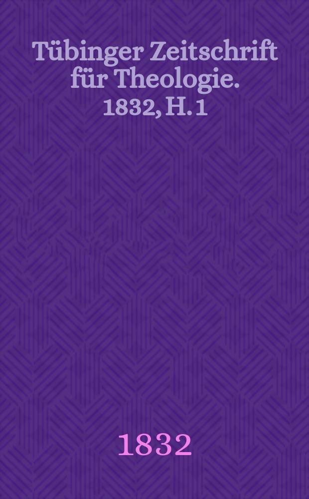 Tübinger Zeitschrift für Theologie. 1832, H. 1