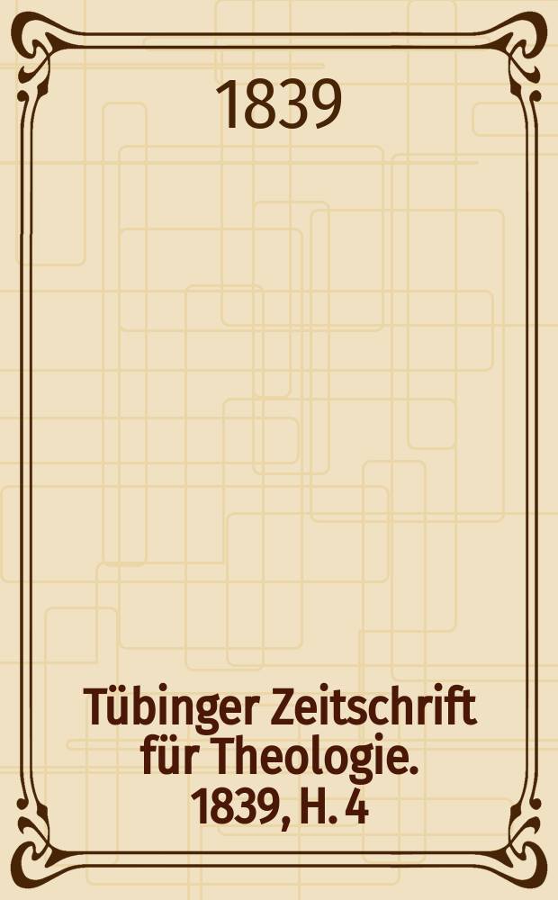 Tübinger Zeitschrift für Theologie. 1839, H. 4