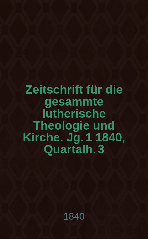 Zeitschrift für die gesammte lutherische Theologie und Kirche. Jg. 1 1840, Quartalh. 3