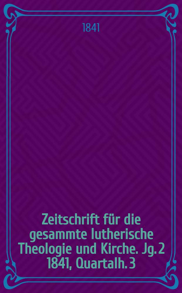 Zeitschrift für die gesammte lutherische Theologie und Kirche. Jg. 2 1841, Quartalh. 3