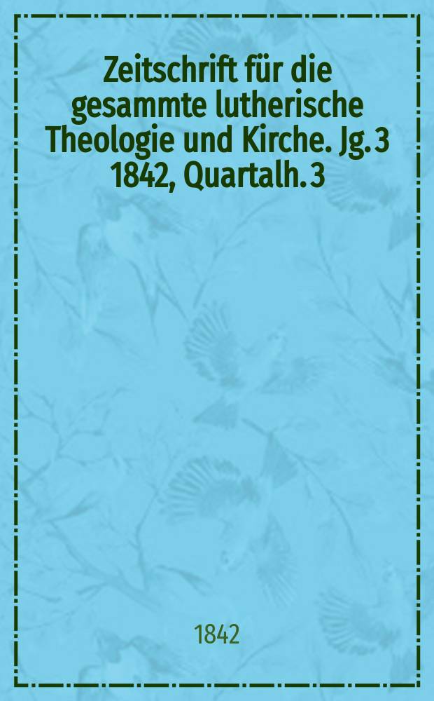 Zeitschrift für die gesammte lutherische Theologie und Kirche. Jg. 3 1842, Quartalh. 3