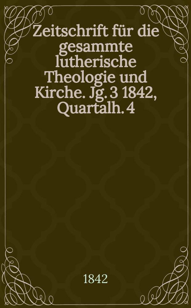 Zeitschrift für die gesammte lutherische Theologie und Kirche. Jg. 3 1842, Quartalh. 4