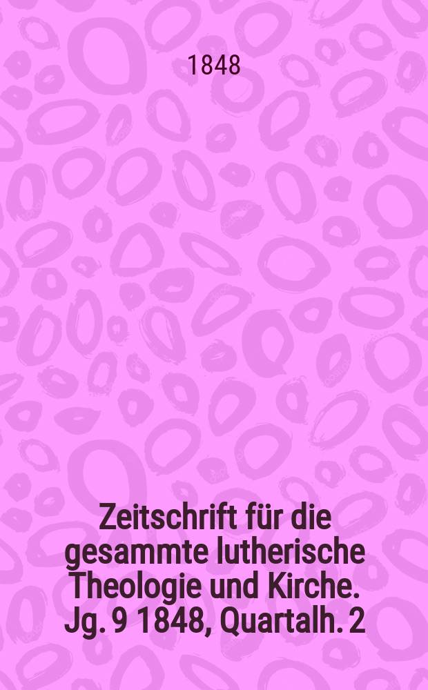 Zeitschrift für die gesammte lutherische Theologie und Kirche. Jg. 9 1848, [Quartalh.] 2