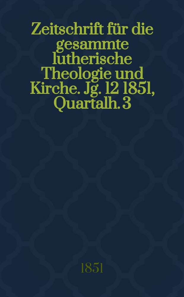 Zeitschrift für die gesammte lutherische Theologie und Kirche. Jg. 12 1851, Quartalh. 3