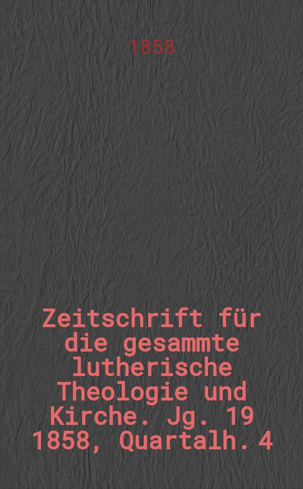 Zeitschrift für die gesammte lutherische Theologie und Kirche. Jg. 19 1858, [Quartalh.] 4