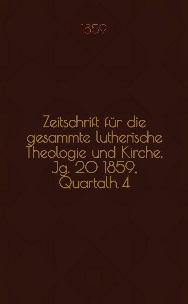 Zeitschrift für die gesammte lutherische Theologie und Kirche. Jg. 20 1859, [Quartalh.] 4