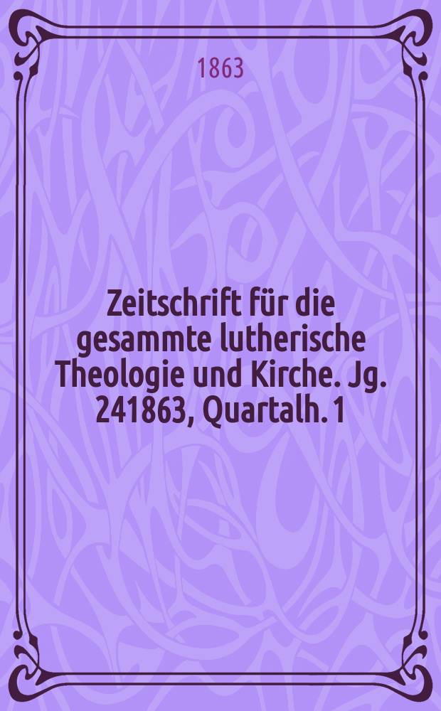 Zeitschrift für die gesammte lutherische Theologie und Kirche. Jg. 241863, Quartalh. 1