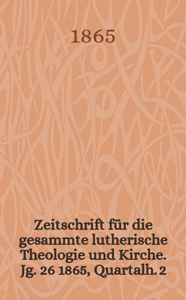 Zeitschrift für die gesammte lutherische Theologie und Kirche. Jg. 26 1865, [Quartalh.] 2