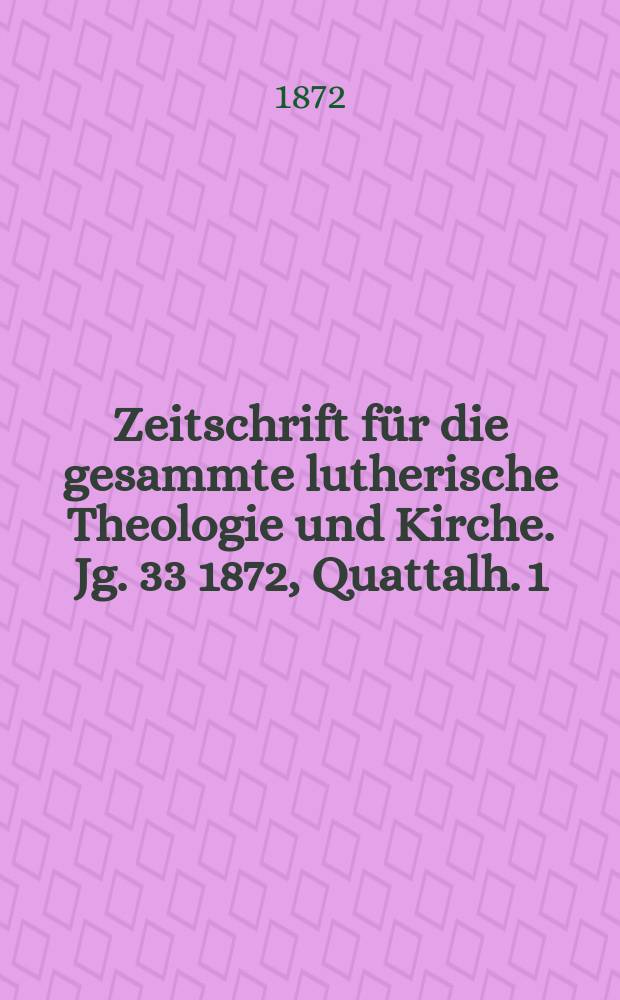 Zeitschrift für die gesammte lutherische Theologie und Kirche. Jg. 33 1872, [Quattalh.] 1