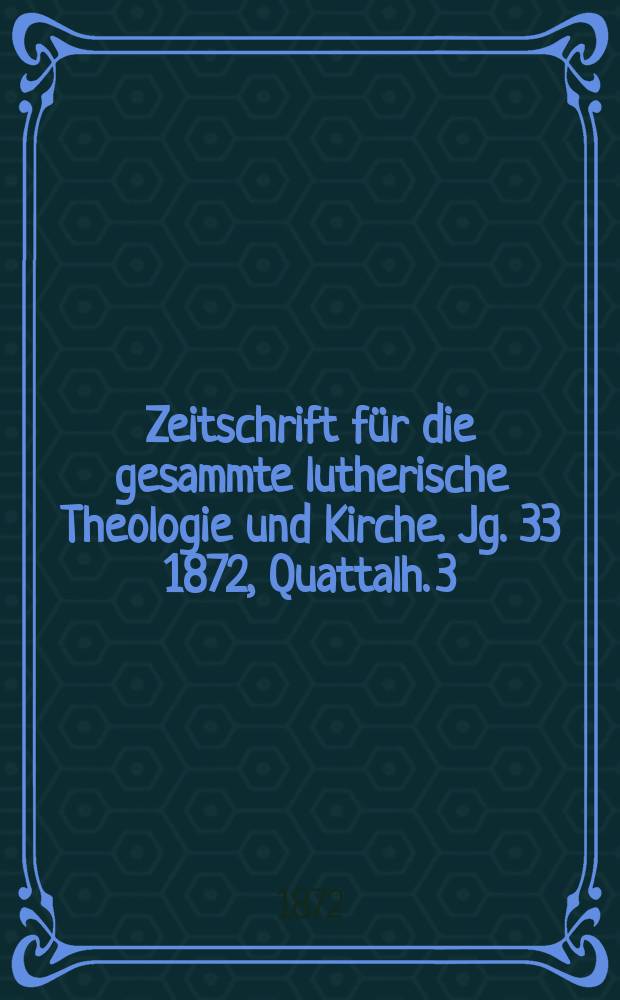 Zeitschrift für die gesammte lutherische Theologie und Kirche. Jg. 33 1872, [Quattalh.] 3