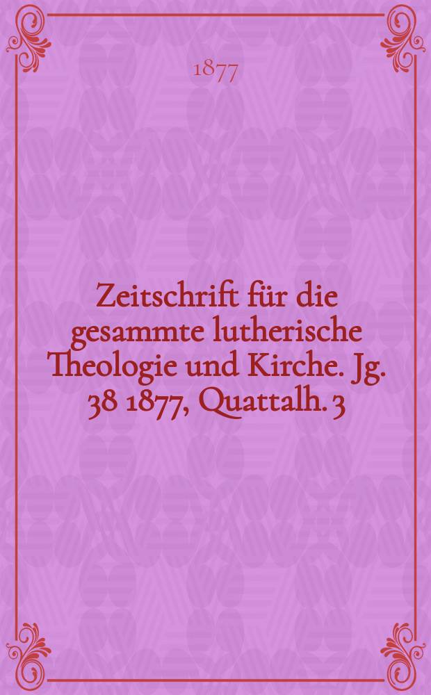 Zeitschrift f&uuml;r die gesammte lutherische Theologie und Kirche. Jg. 38 1877, [Quattalh.] 3