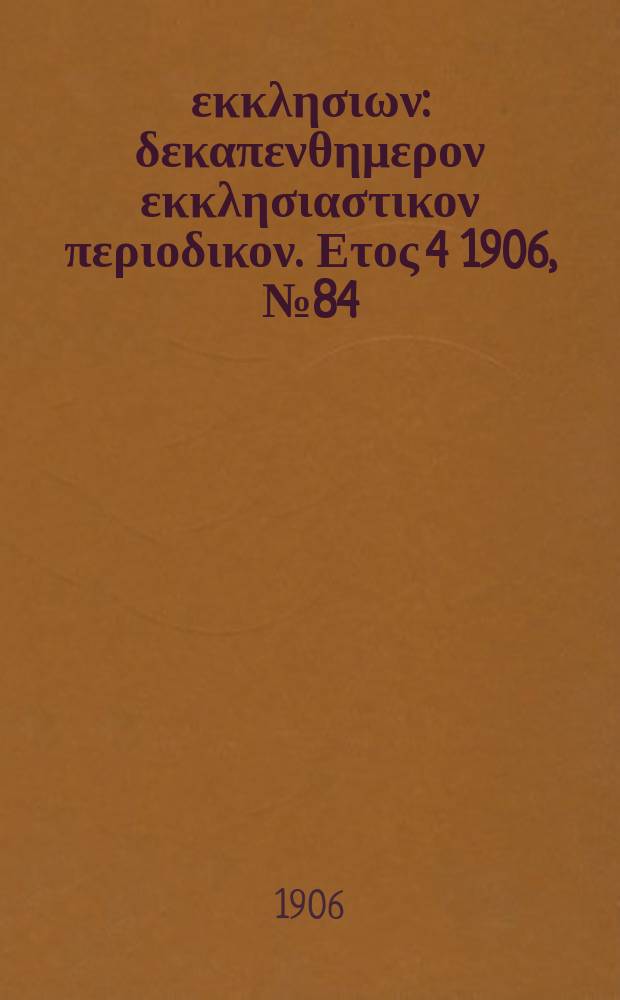 Ενωσις εκκλησιων : δεκαπενθημερον εκκλησιαστικον περιοδικον. Ετος 4 1906, № 84