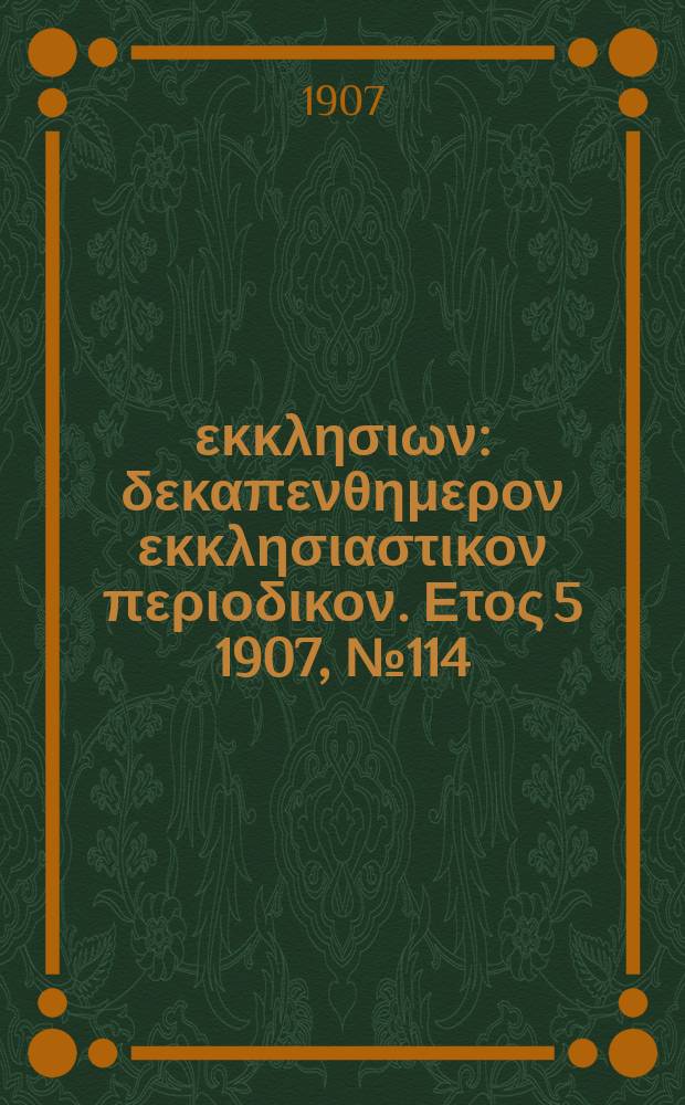 Ενωσις εκκλησιων : δεκαπενθημερον εκκλησιαστικον περιοδικον. Ετος 5 1907, № 114