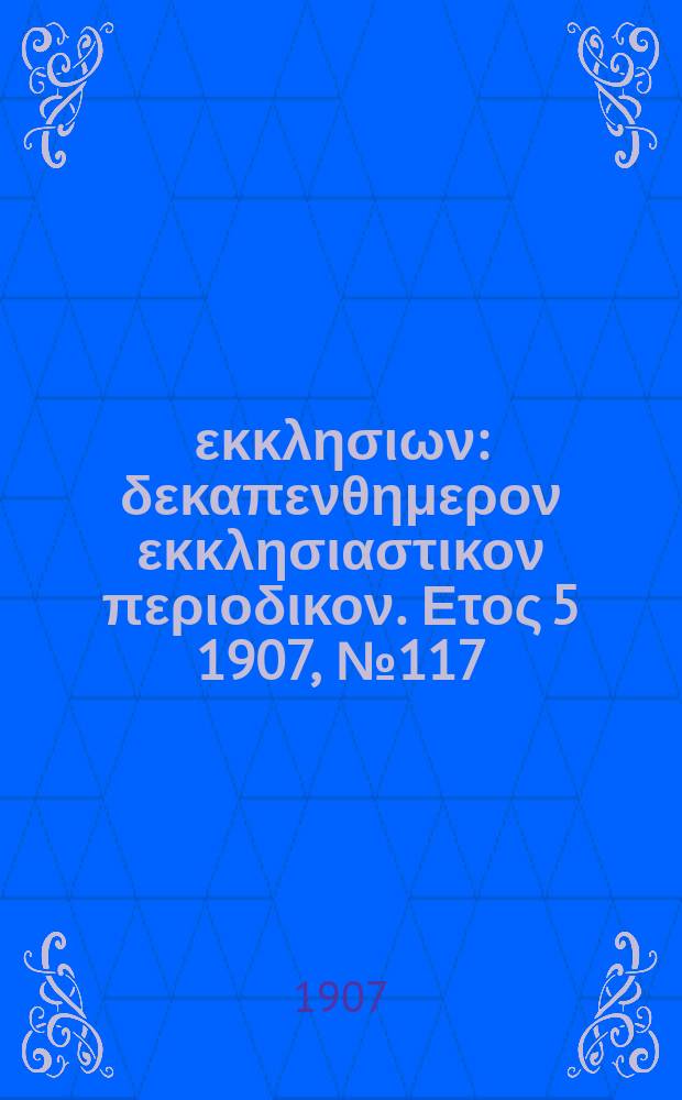 Ενωσις εκκλησιων : δεκαπενθημερον εκκλησιαστικον περιοδικον. Ετος 5 1907, № 117