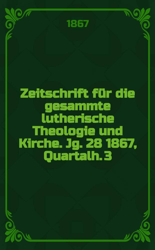 Zeitschrift für die gesammte lutherische Theologie und Kirche. Jg. 28 1867, [Quartalh.] 3