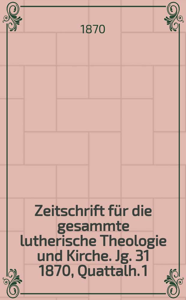 Zeitschrift für die gesammte lutherische Theologie und Kirche. Jg. 31 1870, [Quattalh.] 1
