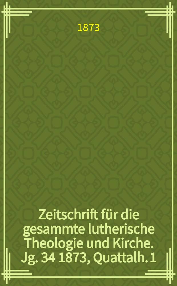 Zeitschrift f&uuml;r die gesammte lutherische Theologie und Kirche. Jg. 34 1873, [Quattalh.] 1