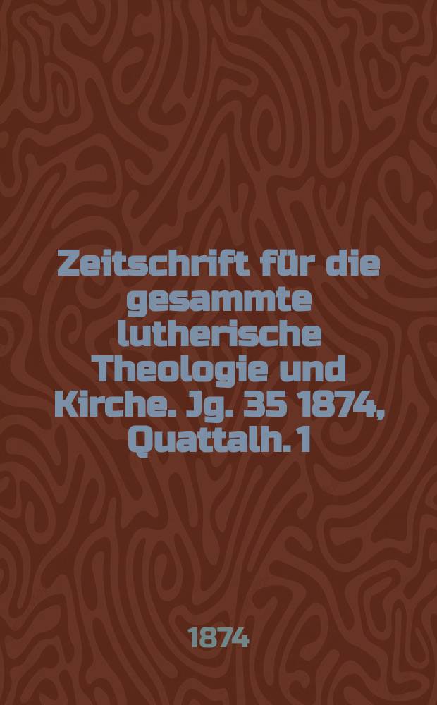 Zeitschrift für die gesammte lutherische Theologie und Kirche. Jg. 35 1874, [Quattalh.] 1