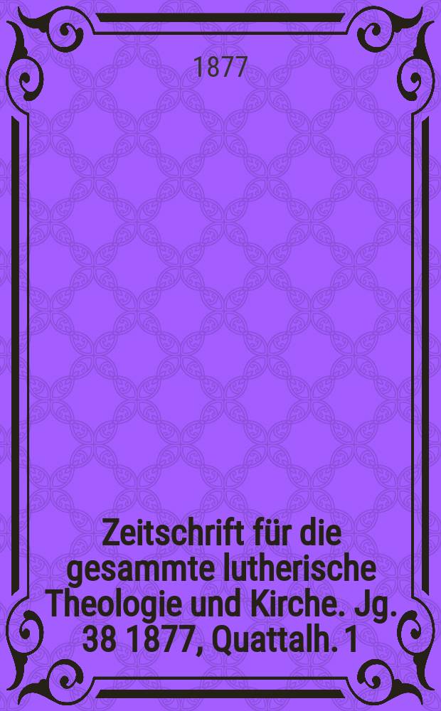 Zeitschrift für die gesammte lutherische Theologie und Kirche. Jg. 38 1877, [Quattalh.] 1