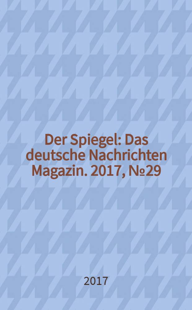 Der Spiegel : Das deutsche Nachrichten Magazin. 2017, № 29