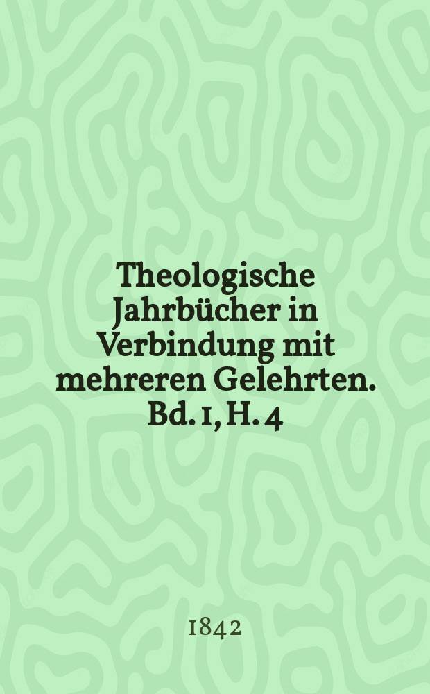 Theologische Jahrbücher in Verbindung mit mehreren Gelehrten. Bd. 1, H. 4
