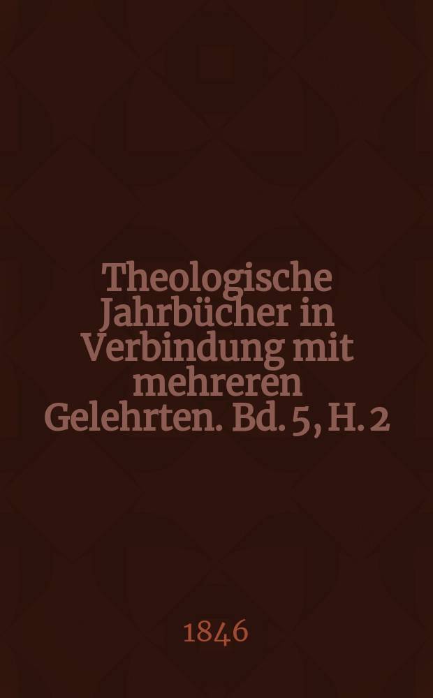 Theologische Jahrbücher in Verbindung mit mehreren Gelehrten. Bd. 5, H. 2