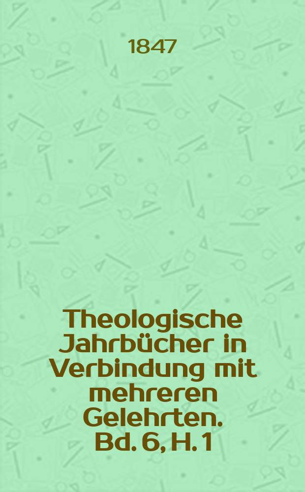 Theologische Jahrbücher in Verbindung mit mehreren Gelehrten. Bd. 6, H. 1