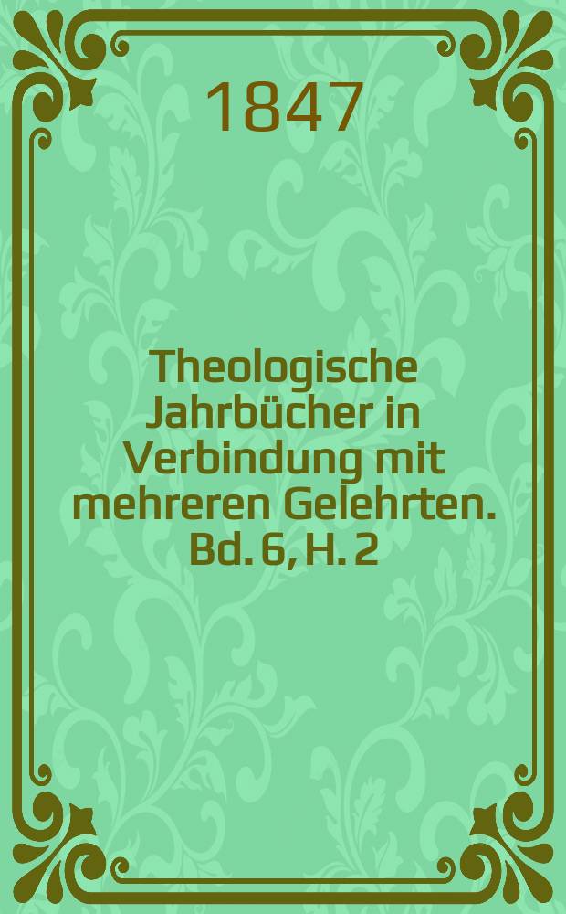 Theologische Jahrbücher in Verbindung mit mehreren Gelehrten. Bd. 6, H. 2