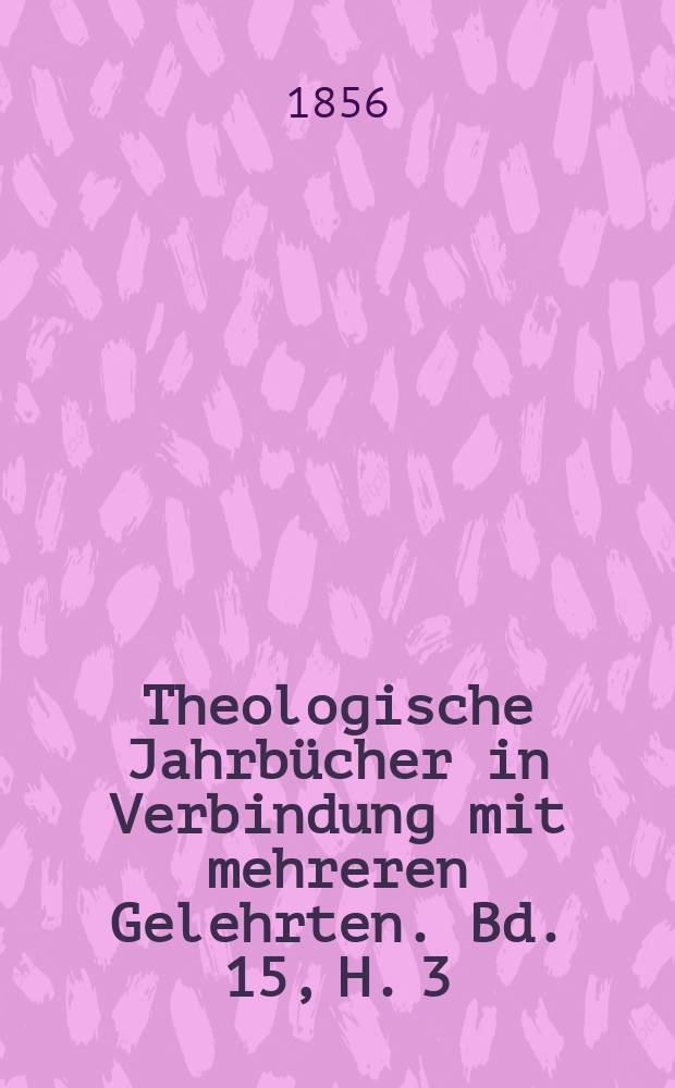 Theologische Jahrbücher in Verbindung mit mehreren Gelehrten. Bd. 15, H. 3