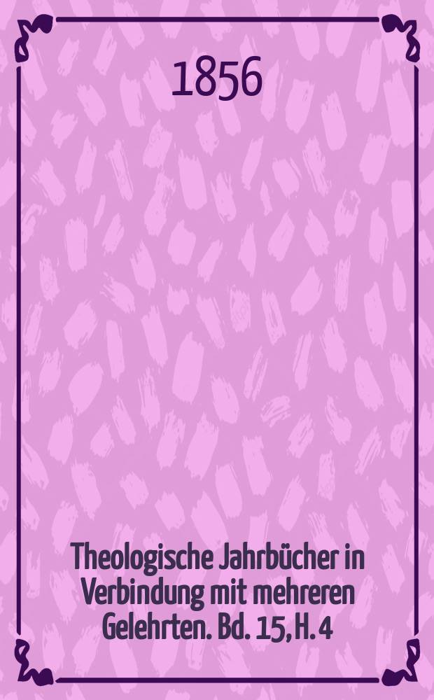 Theologische Jahrbücher in Verbindung mit mehreren Gelehrten. Bd. 15, H. 4