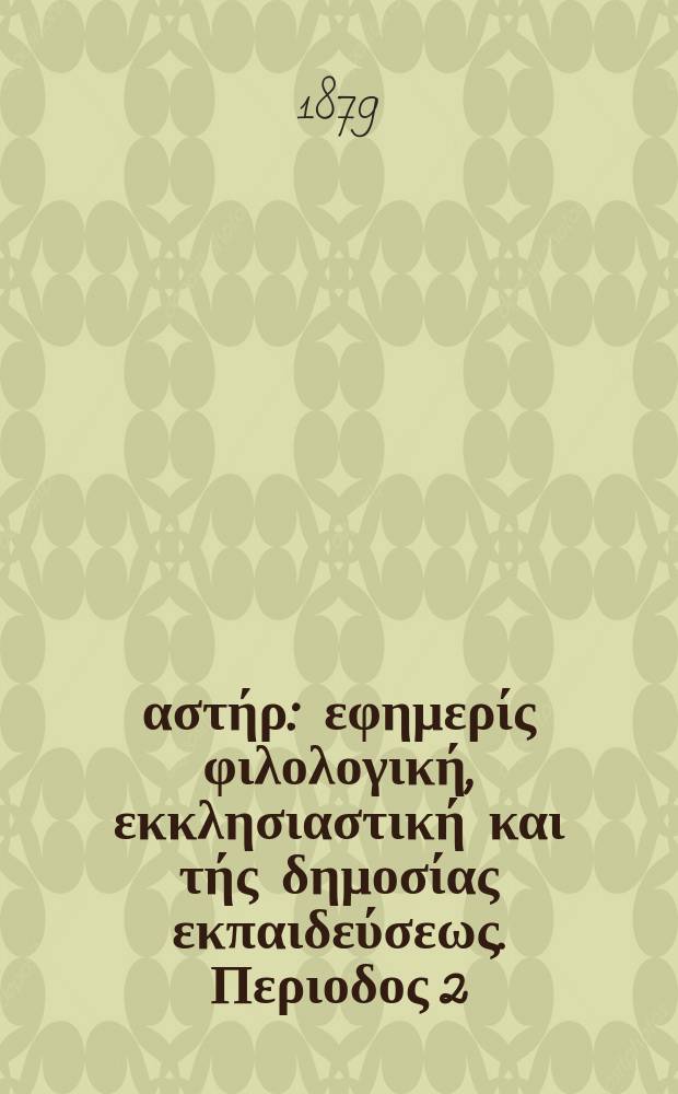 Ανατολικός αστήρ : εφημερίς φιλολογική, εκκλησιαστική και τής δημοσίας εκπαιδεύσεως. Περιοδος 2, ετος 18 1878/1879, № 76