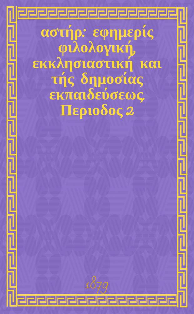 &Alpha;&nu;&alpha;&tau;&omicron;&lambda;&iota;&kappa;ό&sigmaf; &alpha;&sigma;&tau;ή&rho; : &epsilon;&phi;&eta;&mu;&epsilon;&rho;ί&sigmaf; &phi;&iota;&lambda;&omicron;&lambda;&omicron;&gamma;&iota;&kappa;ή, &epsilon;&kappa;&kappa;&lambda;&eta;&sigma;&iota;&alpha;&sigma;&tau;&iota;&kappa;ή &kappa;&alpha;&iota; &tau;ή&sigmaf; &delta;&eta;&mu;&omicron;&sigma;ί&alpha;&sigmaf; &epsilon;&kappa;&pi;&alpha;&iota;&delta;&epsilon;ύ&sigma;&epsilon;&omega;&sigmaf;. &Pi;&epsilon;&rho;&iota;&omicron;&delta;&omicron;&sigmaf; 2, &epsilon;&tau;&omicron;&sigmaf; 18 1878/1879, № 83