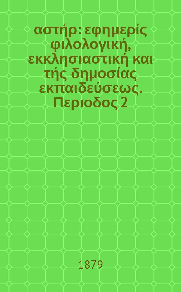 Ανατολικός αστήρ : εφημερίς φιλολογική, εκκλησιαστική και τής δημοσίας εκπαιδεύσεως. Περιοδος 2, ετος 19 1879/1980, № 108