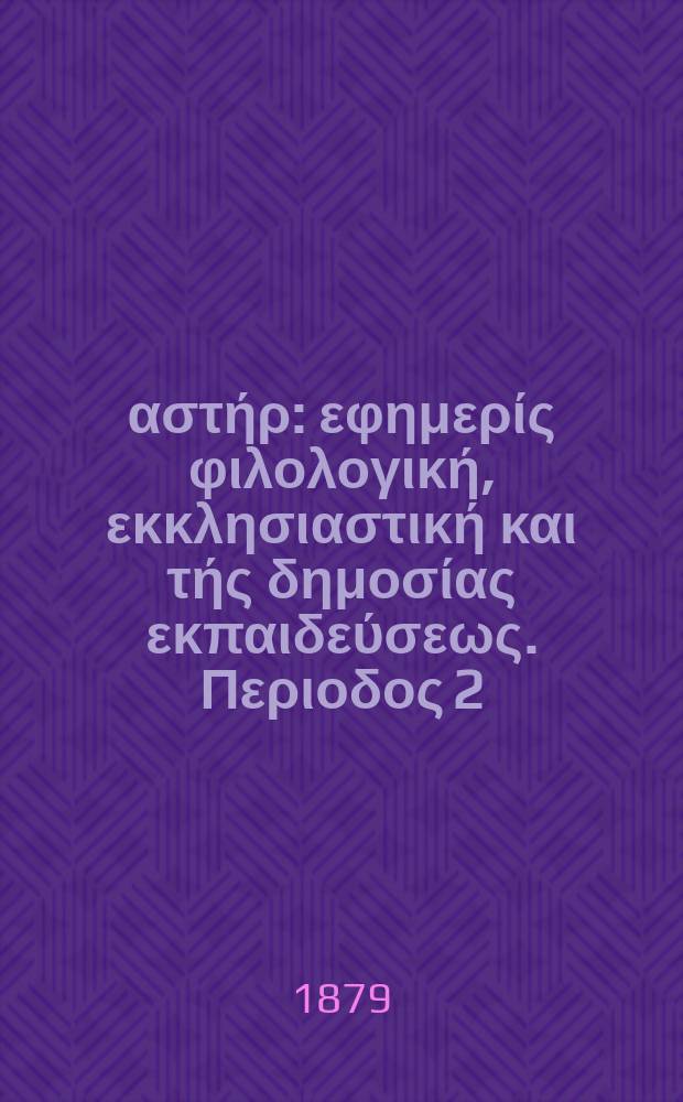Ανατολικός αστήρ : εφημερίς φιλολογική, εκκλησιαστική και τής δημοσίας εκπαιδεύσεως. Περιοδος 2, ετος 19 1879/1980, № 113