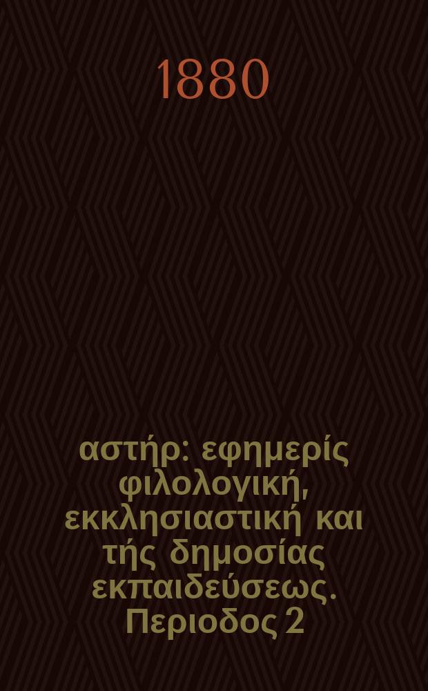 Ανατολικός αστήρ : εφημερίς φιλολογική, εκκλησιαστική και τής δημοσίας εκπαιδεύσεως. Περιοδος 2, ετος 19 1979/1880, № 142