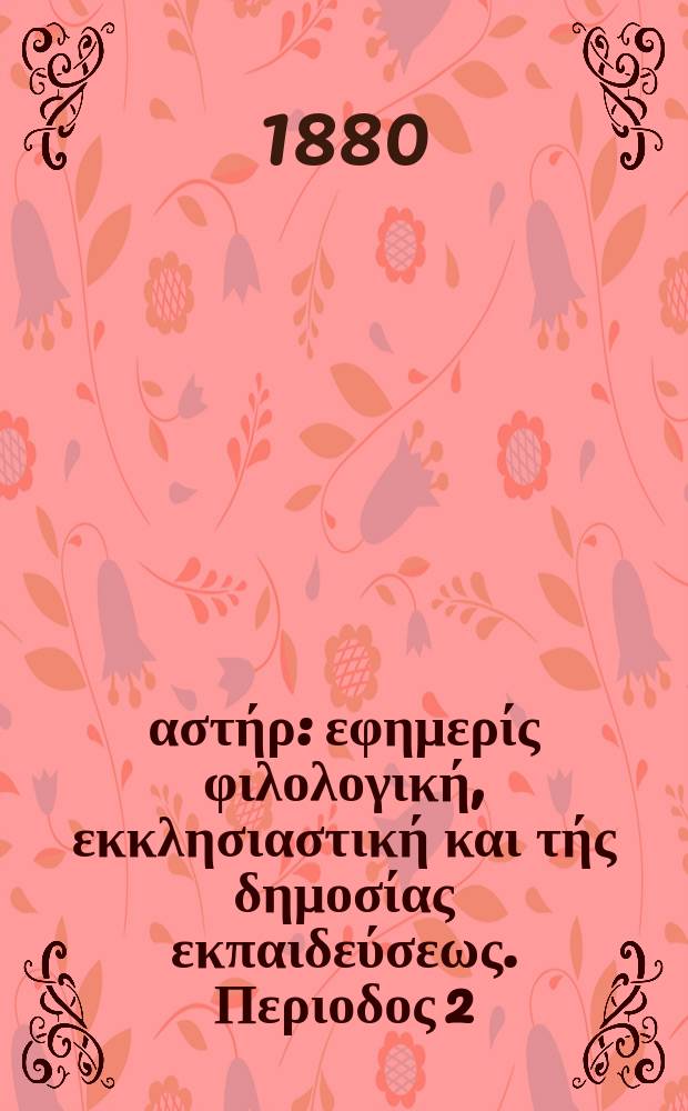Ανατολικός αστήρ : εφημερίς φιλολογική, εκκλησιαστική και τής δημοσίας εκπαιδεύσεως. Περιοδος 2, ετος 19 1979/1880, № 144