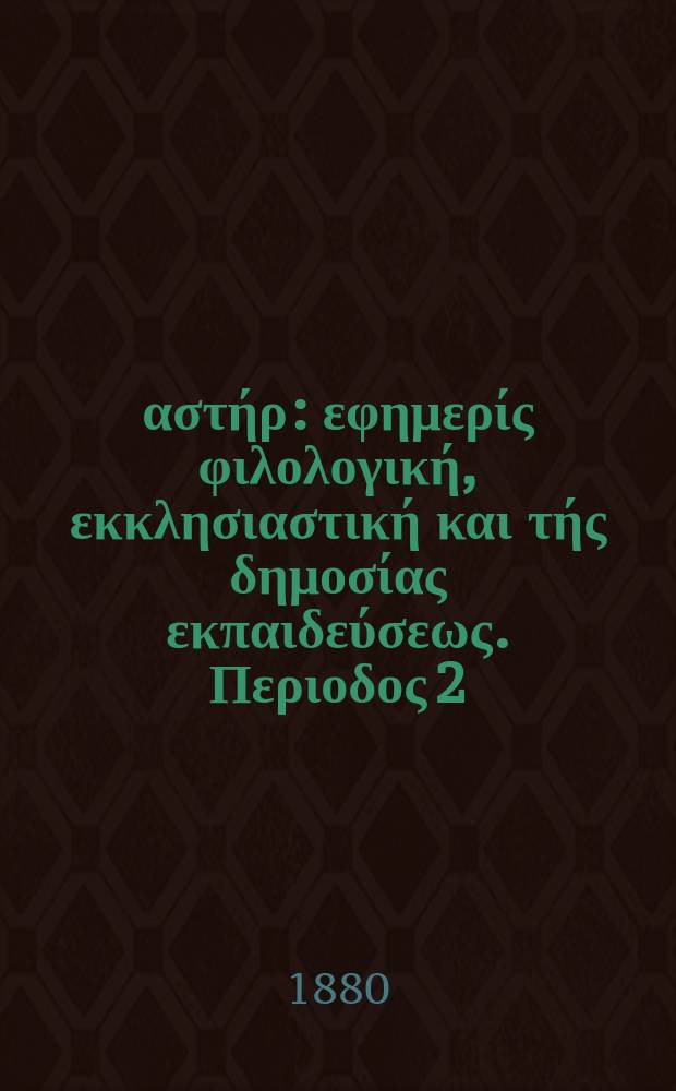 Ανατολικός αστήρ : εφημερίς φιλολογική, εκκλησιαστική και τής δημοσίας εκπαιδεύσεως. Περιοδος 2, ετος 19 1979/1880, № 149
