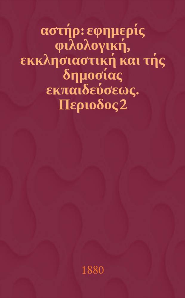 Ανατολικός αστήρ : εφημερίς φιλολογική, εκκλησιαστική και τής δημοσίας εκπαιδεύσεως. Περιοδος 2, ετος 19 1979/1880, № 155