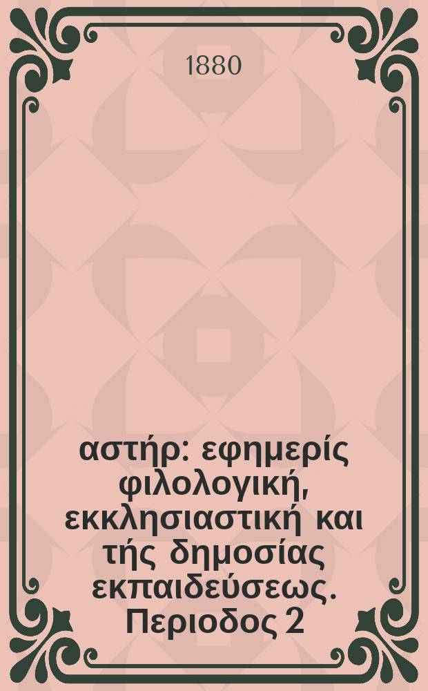Ανατολικός αστήρ : εφημερίς φιλολογική, εκκλησιαστική και τής δημοσίας εκπαιδεύσεως. Περιοδος 2, ετος 20 1880/1881, № 2