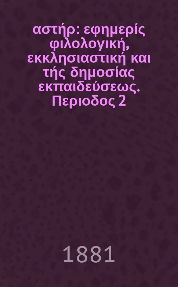 Ανατολικός αστήρ : εφημερίς φιλολογική, εκκλησιαστική και τής δημοσίας εκπαιδεύσεως. Περιοδος 2, ετος 20 1880/1881, № 19