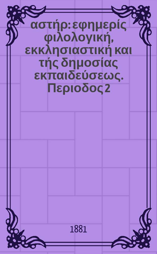 Ανατολικός αστήρ : εφημερίς φιλολογική, εκκλησιαστική και τής δημοσίας εκπαιδεύσεως. Περιοδος 2, ετος 20 1880/1881, № 49