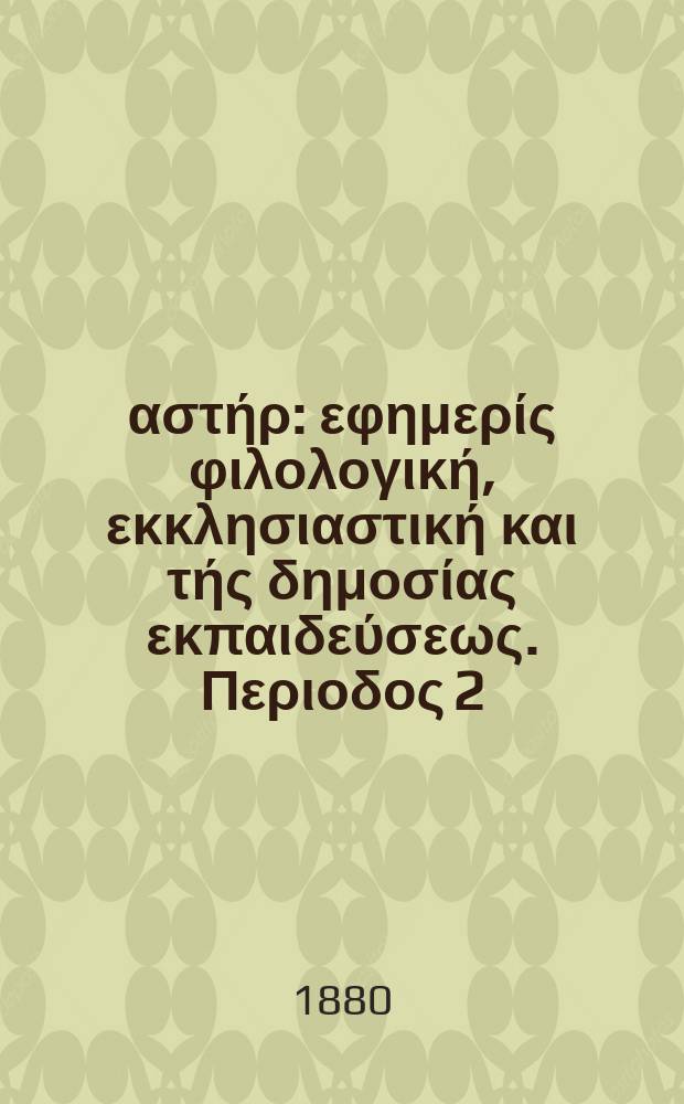 Ανατολικός αστήρ : εφημερίς φιλολογική, εκκλησιαστική και τής δημοσίας εκπαιδεύσεως. Περιοδος 2, ετος 19 1879/1880, № 134