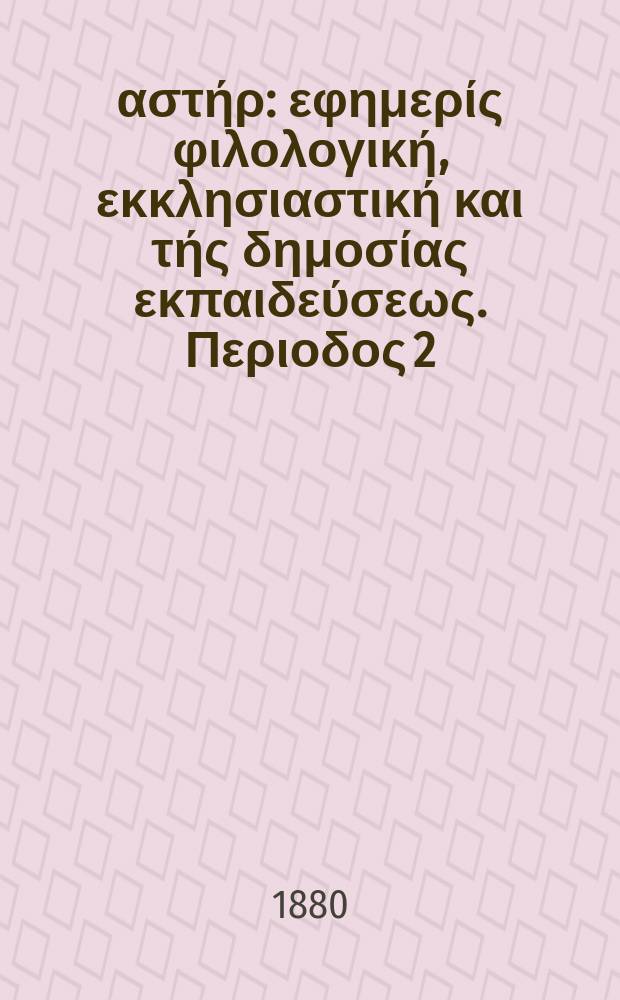 Ανατολικός αστήρ : εφημερίς φιλολογική, εκκλησιαστική και τής δημοσίας εκπαιδεύσεως. Περιοδος 2, ετος 19 1979/1880, № 136